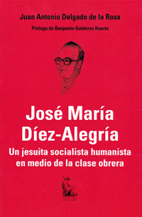 Jos� Mar�a Diez-Alegr�a. Un jesuita socialista humanista en medio de la clase obrera
